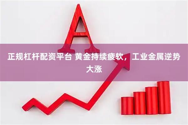 正规杠杆配资平台 黄金持续疲软，工业金属逆势大涨